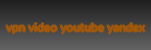 vpn video youtube yandex
